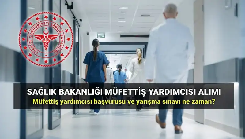 2025 Sağlık Bakanlığı Müfettiş Yardımcısı Alımı Başvurusu Ne Zaman?