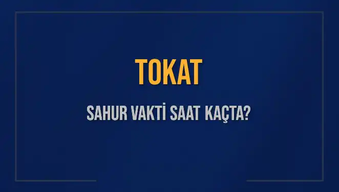 Tokat’ta 2025 Ramazan'da Sahur Vakti Ne Zaman? Detayları Öğrenin!