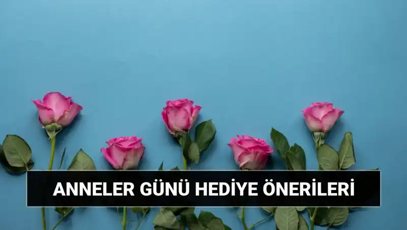 Anneler Günü İçin Unutulmaz Hediye Önerileri: 11 Mayıs’a Özel Fikirler