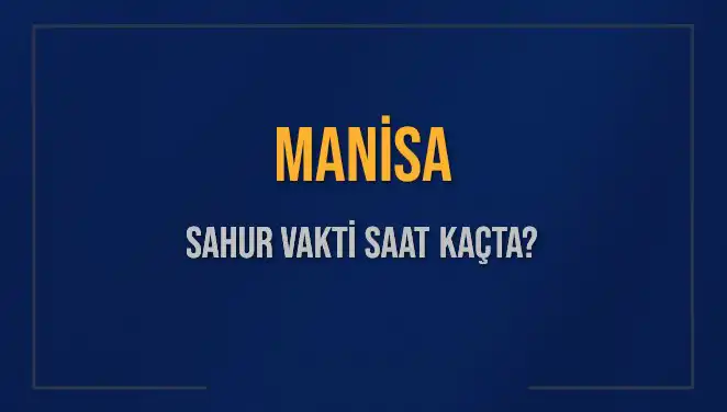 Manisa'da Sahur Vakti: 2025 İçin Zaman Çizelgesi