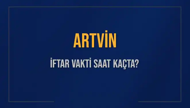 Artvin İftar Vakti: Bugün Kaçta İftar Yapılacak?