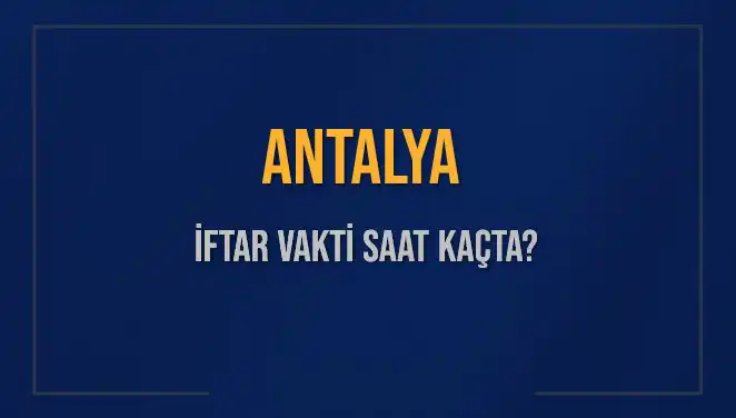 Antalya İftar Vakti: 2 Mart 2025'te Akşam Ezanı Saat Kaçta Okunuyor?