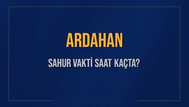Ardahan'da Sahur Vakti Ne Zaman? İşte 2025 Takvimi