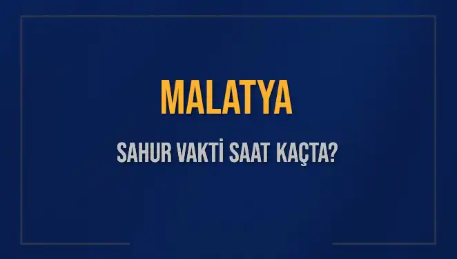 Malatya'da Sahur Vakti Nedir? 2025 Takvimi ile Detaylar Burada!