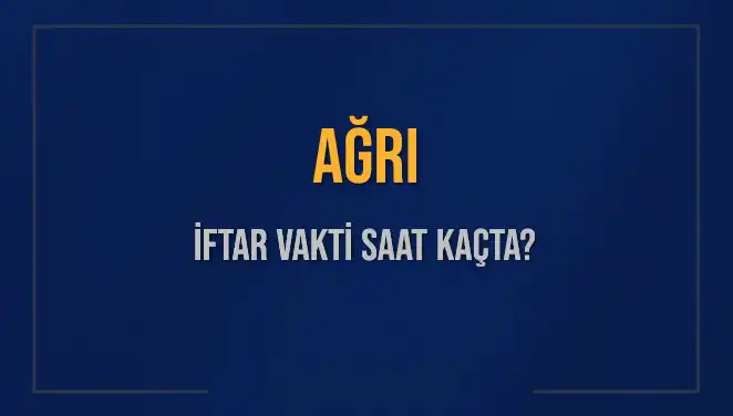 Ağrı’da İftar Vakti: Bugün Saat Kaçta Ezan Okunacak?