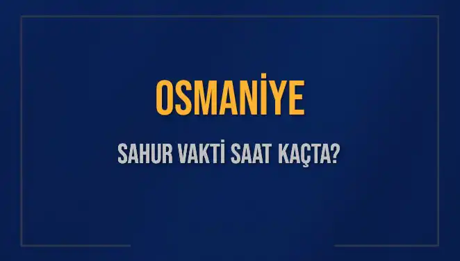 Osmaniye'de Sahur Vakti: 10 Mart 2025 İçin Saatler Ne Olacak?