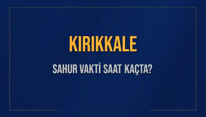 Kırıkkale’de Sahur Vakti: 2025 Ramazanında Öne Çıkan Saatler