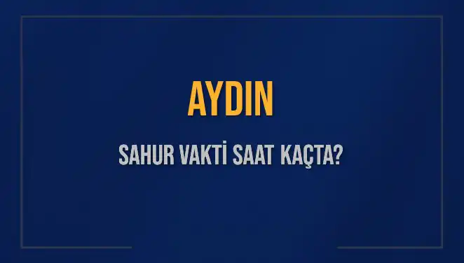 Aydın'da Sahur Vakti Ne Zaman? 2025 Diyanet Bilgileri!