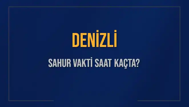 Denizli'de Ramazan'da Sahur Vakti Ne Zaman? Saatler Açıklandı!