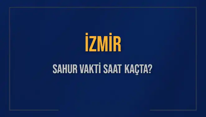 İzmirliler İçin Sahur Vakti: Saat Kaçta İmsak Okunacak?