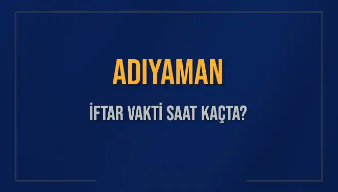 Adıyaman'da İftar Vakti: Ne Zaman Başlayacak ve Ne Kadar Kaldı?